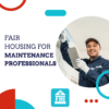 Fair Housing for Maintenance Professionals